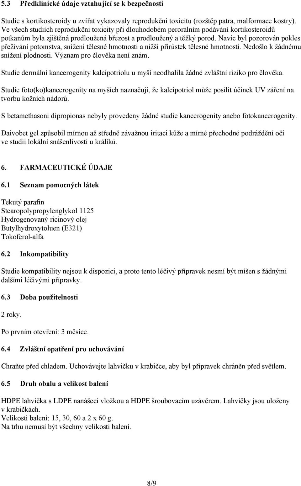 Navíc byl pozorován pokles přežívání potomstva, snížení tělesné hmotnosti a nižší přírůstek tělesné hmotnosti. Nedošlo k žádnému snížení plodnosti. Význam pro člověka není znám.