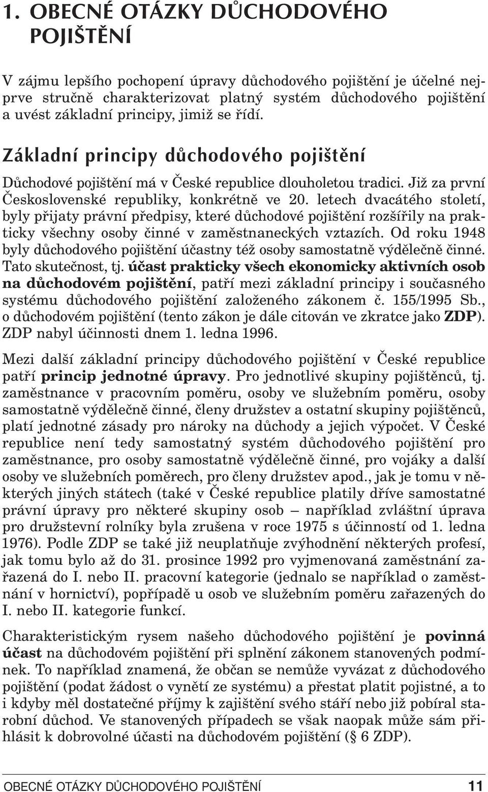 letech dvacátého století, byly přijaty právní předpisy, které důchodové pojištění rozšířily na prakticky všechny osoby činné v zaměstnaneckých vztazích.