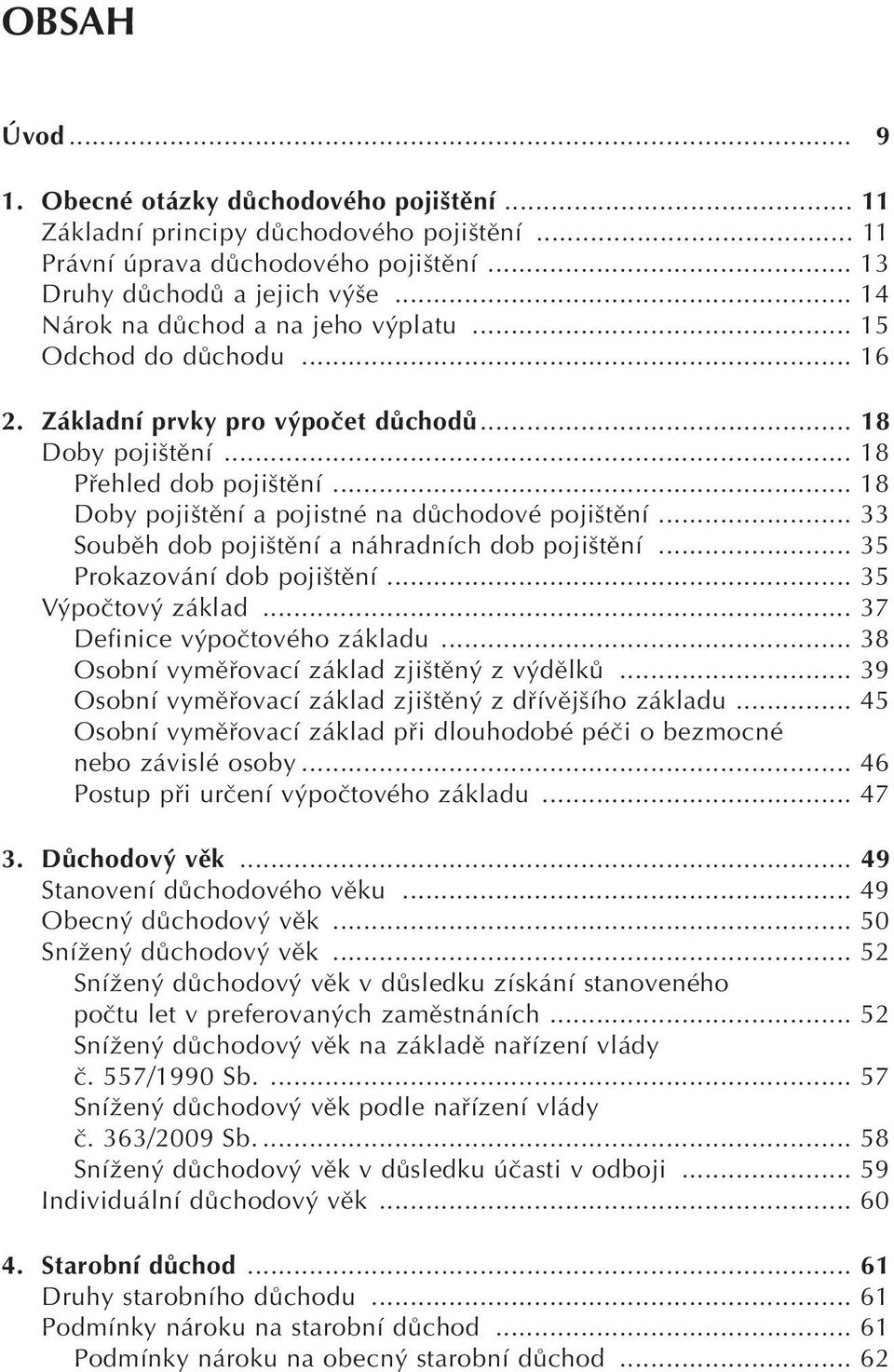 .. 18 Doby poji tûní a pojistné na dûchodové poji tûní... 33 Soubûh dob poji tûní a náhradních dob poji tûní... 35 Prokazování dob poji tûní... 35 V poãtov základ... 37 Definice v poãtového základu.