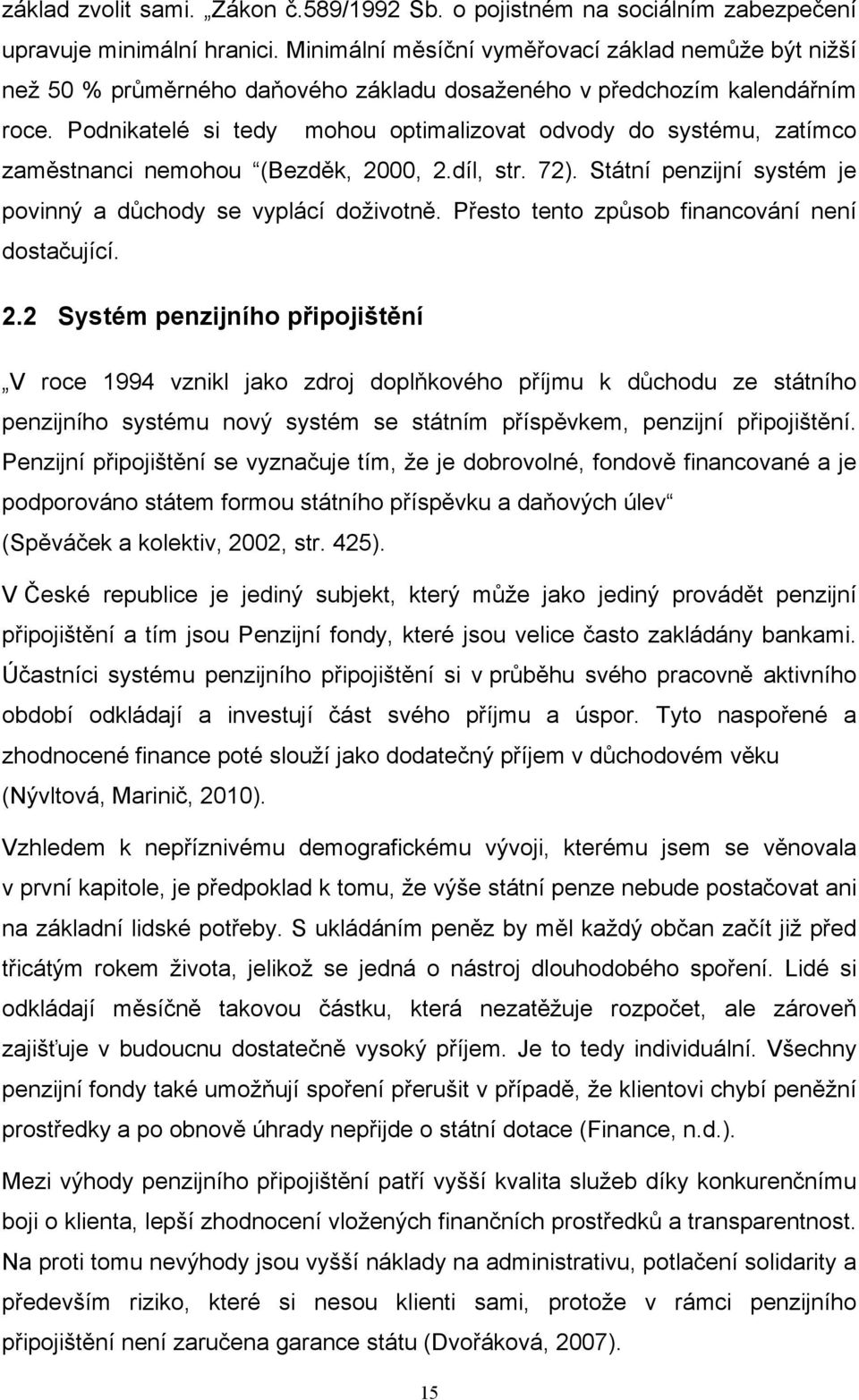 Podnikatelé si tedy mohou optimalizovat odvody do systému, zatímco zaměstnanci nemohou (Bezděk, 2000, 2.díl, str. 72). Státní penzijní systém je povinný a důchody se vyplácí doživotně.