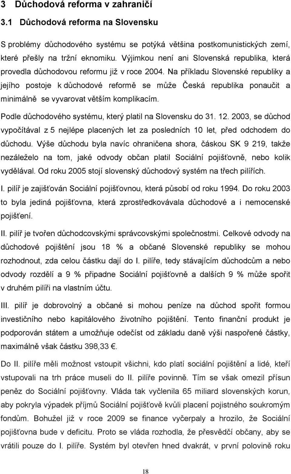 Na příkladu Slovenské republiky a jejího postoje k důchodové reformě se může Česká republika ponaučit a minimálně se vyvarovat větším komplikacím.