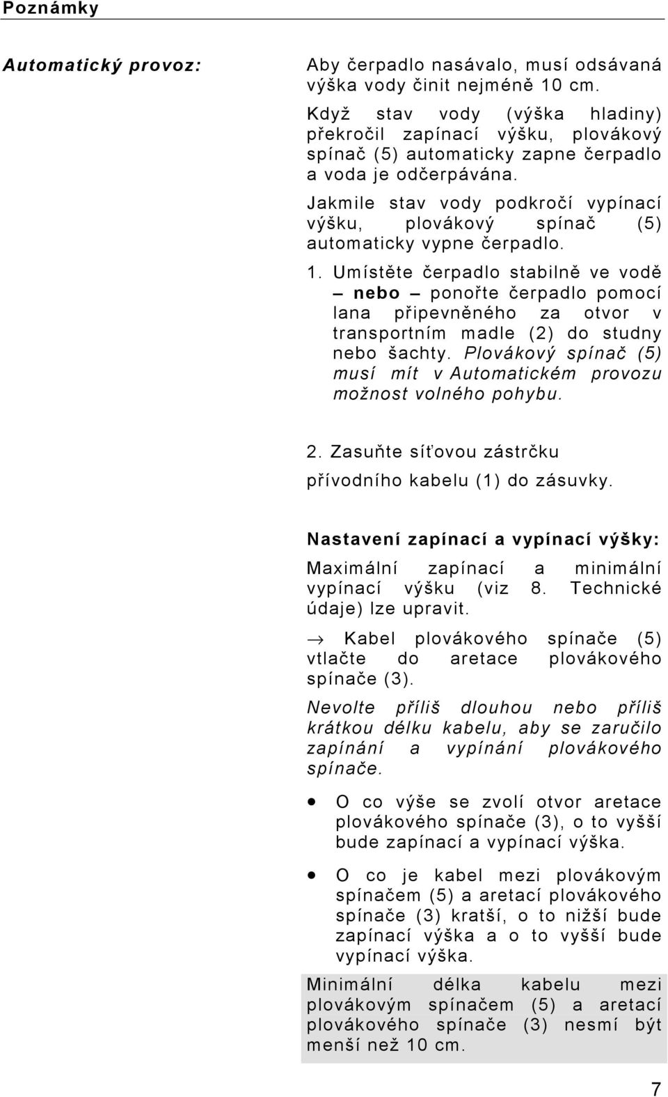 Jakmile stav vody podkročí vypínací výšku, plovákový spínač (5) automaticky vypne čerpadlo. 1.