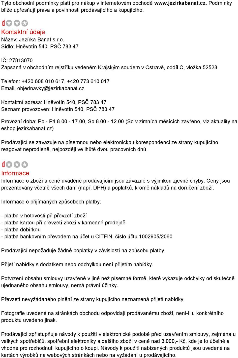 objednavky@jezirkabanat.cz Kontaktní adresa: Hněvotín 540, PSČ 783 47 Seznam provozoven: Hněvotín 540, PSČ 783 47 Provozní doba: Po - Pá 8.00-17.00, So 8.00-12.