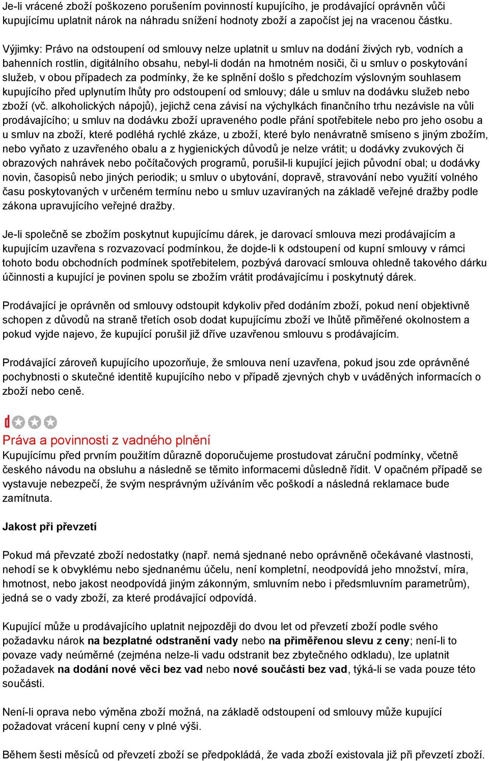 služeb, v obou případech za podmínky, že ke splnění došlo s předchozím výslovným souhlasem kupujícího před uplynutím lhůty pro odstoupení od smlouvy; dále u smluv na dodávku služeb nebo zboží (vč.