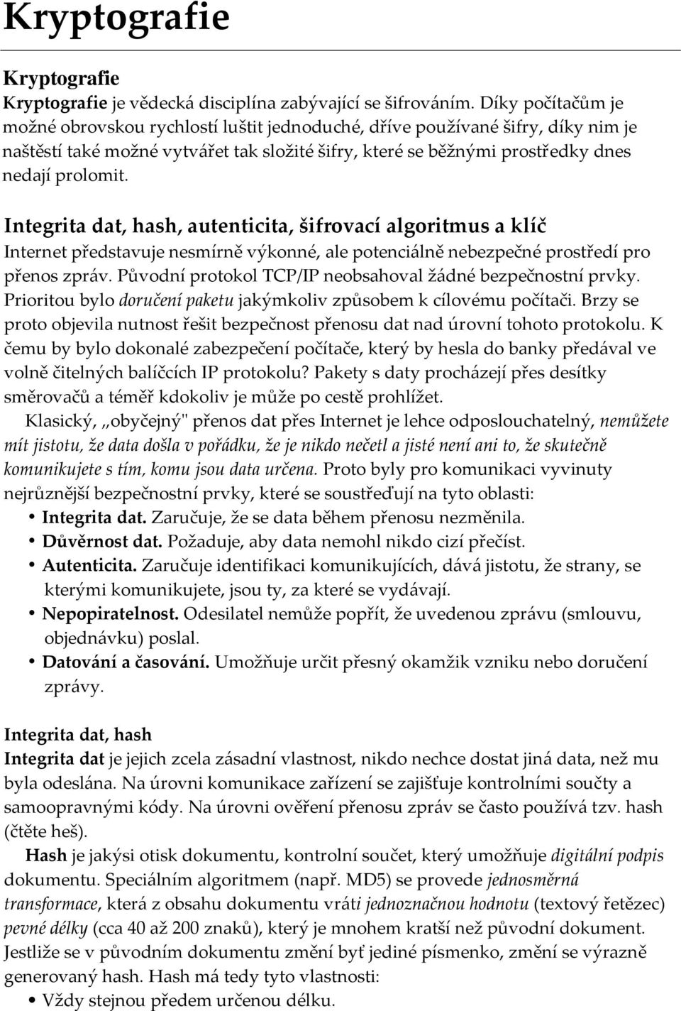 Integrita dat, hash, autenticita, šifrovací algoritmus a klíč Internet představuje nesmírně výkonné, ale potenci{lně nebezpečné prostředí pro přenos zpr{v.