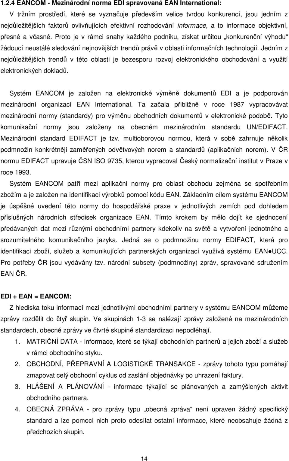 Proto je v rámci snahy každého podniku, získat určitou konkurenční výhodu žádoucí neustálé sledování nejnovějších trendů právě v oblasti informačních technologií.