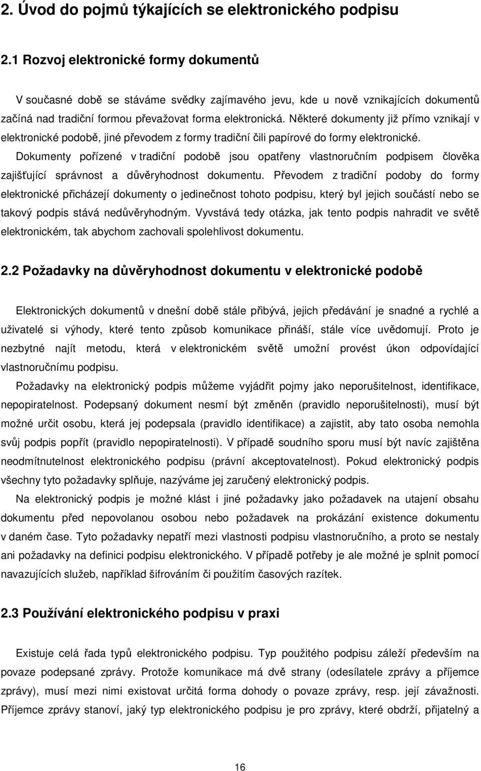 Některé dokumenty již přímo vznikají v elektronické podobě, jiné převodem z formy tradiční čili papírové do formy elektronické.