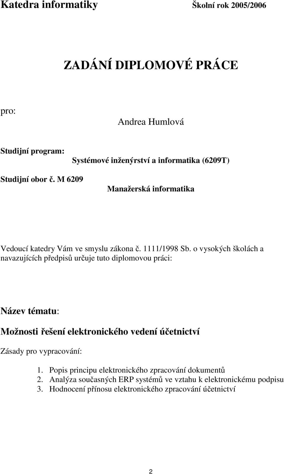 o vysokých školách a navazujících předpisů určuje tuto diplomovou práci: Název tématu: Možnosti řešení elektronického vedení účetnictví Zásady pro