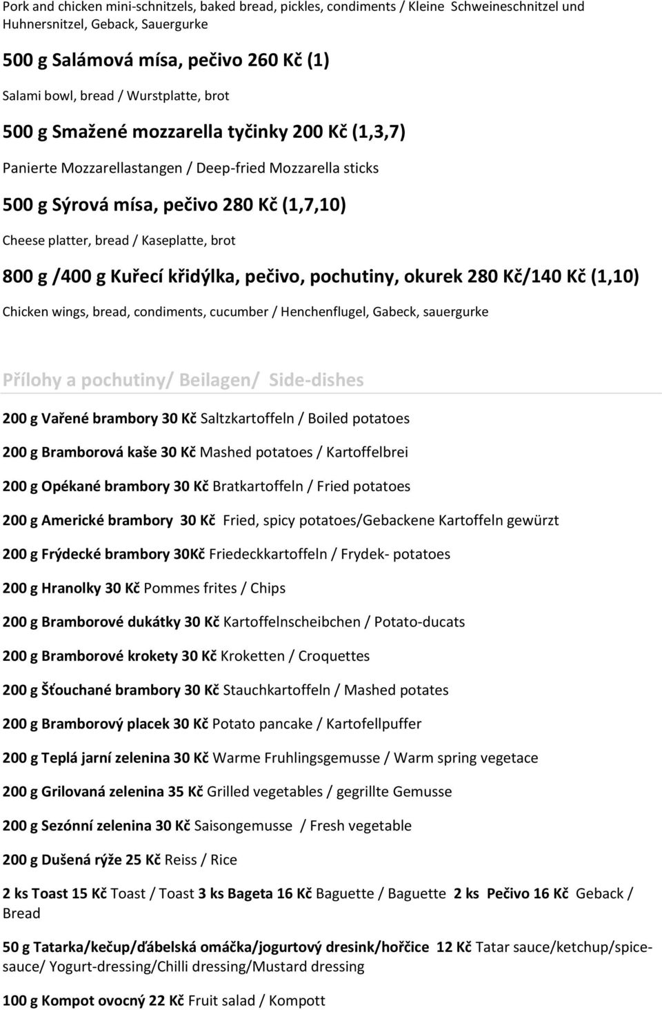 Kaseplatte, brot 800 g /400 g Kuřecí křidýlka, pečivo, pochutiny, okurek 280 Kč/140 Kč (1,10) Chicken wings, bread, condiments, cucumber / Henchenflugel, Gabeck, sauergurke Přílohy a pochutiny/