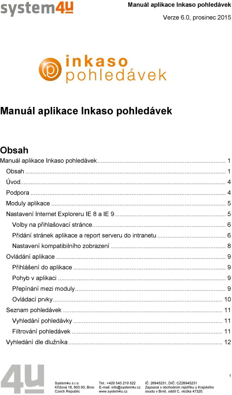 .. 6 Přidání stránek aplikace a report serveru do intranetu... 6 Nastavení kompatibilního zobrazení... 8 Ovládání aplikace.