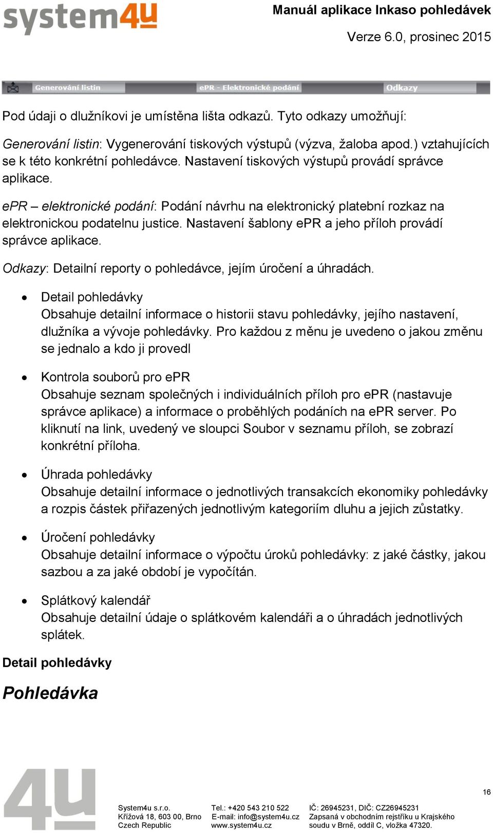 Nastavení šablony epr a jeho příloh provádí správce aplikace. Odkazy: Detailní reporty o pohledávce, jejím úročení a úhradách.