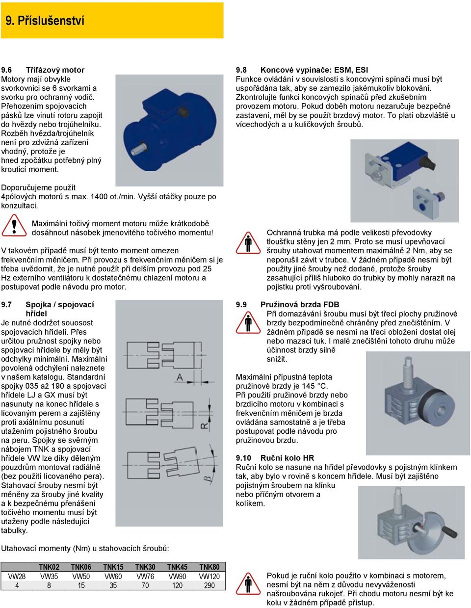 8 Koncové vypínače: ESM, ESI Funkce ovládání v souvislosti s koncovými spínači musí být uspořádána tak, aby se zamezilo jakémukoliv blokování.