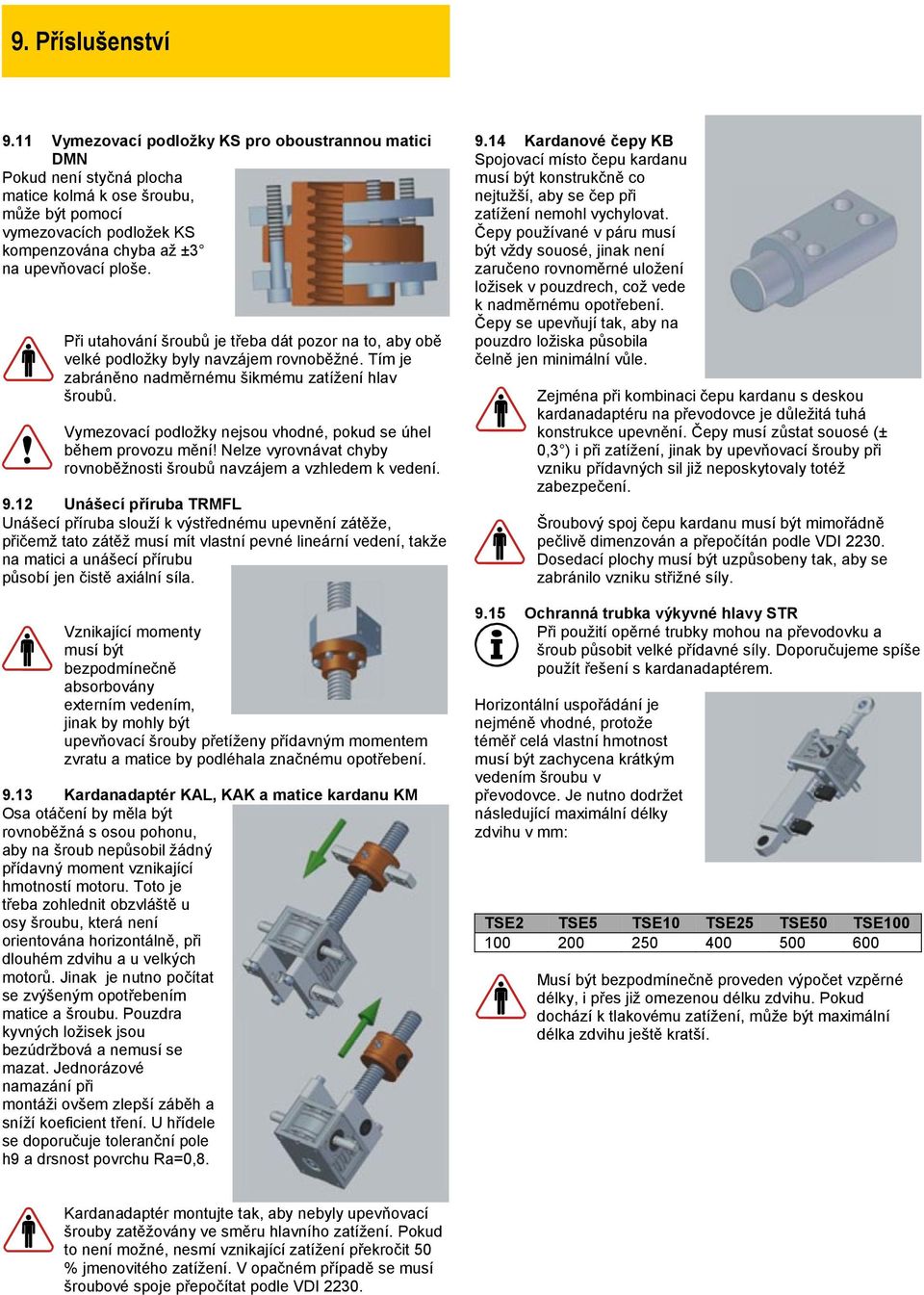 Při utahování šroubů je třeba dát pozor na to, aby obě velké podložky byly navzájem rovnoběžné. Tím je zabráněno nadměrnému šikmému zatížení hlav šroubů.