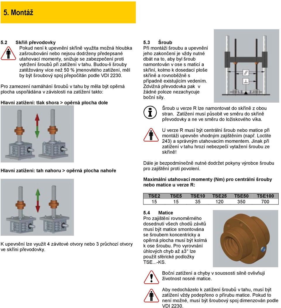 Budou-li šrouby zatěžovány více než 50 % jmenovitého zatížení, měl by být šroubový spoj přepočítán podle VDI 2230.