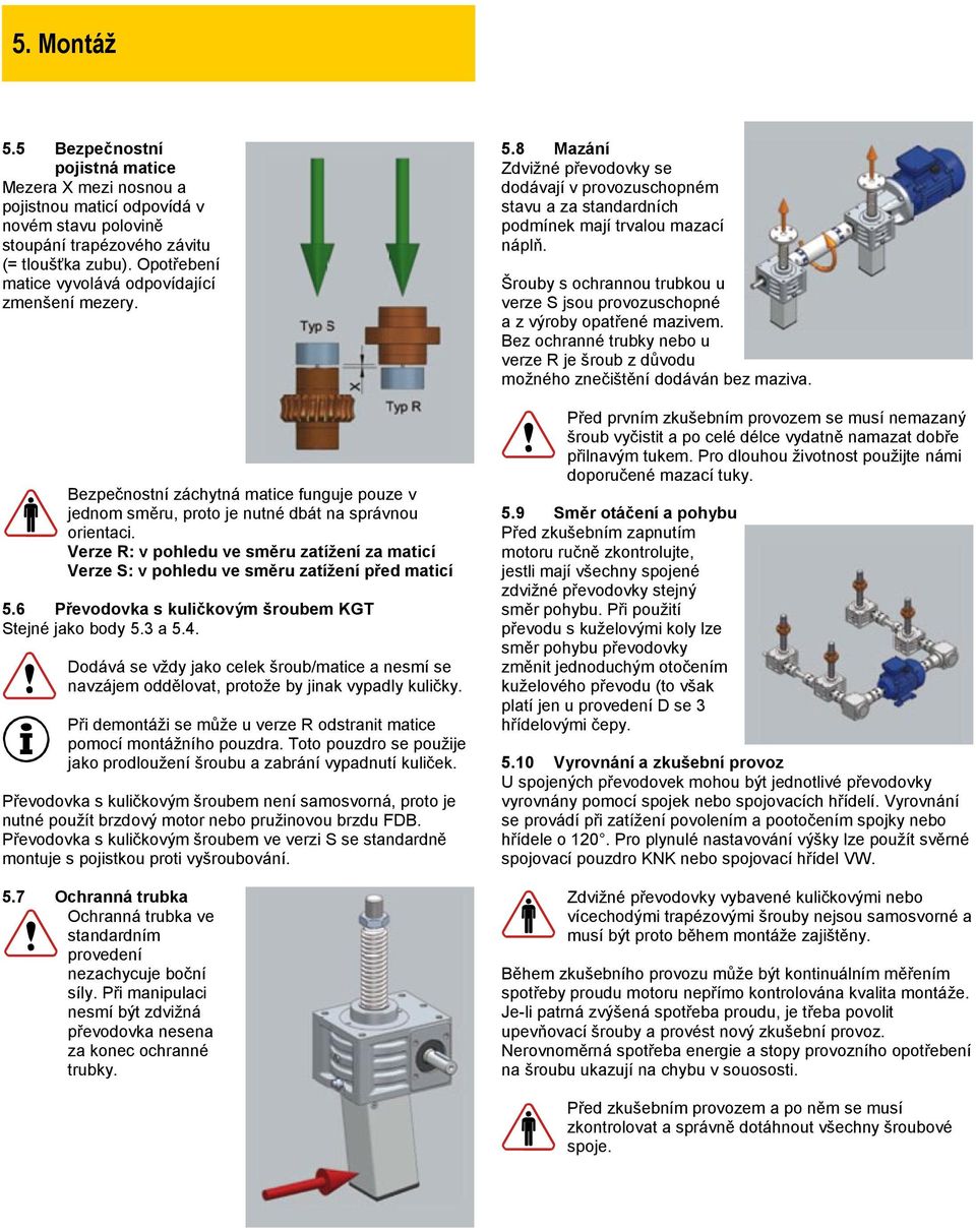 Verze R: v pohledu ve směru zatížení za maticí Verze S: v pohledu ve směru zatížení před maticí 5.6 Převodovka s kuličkovým šroubem KGT Stejné jako body 5.3 a 5.4.