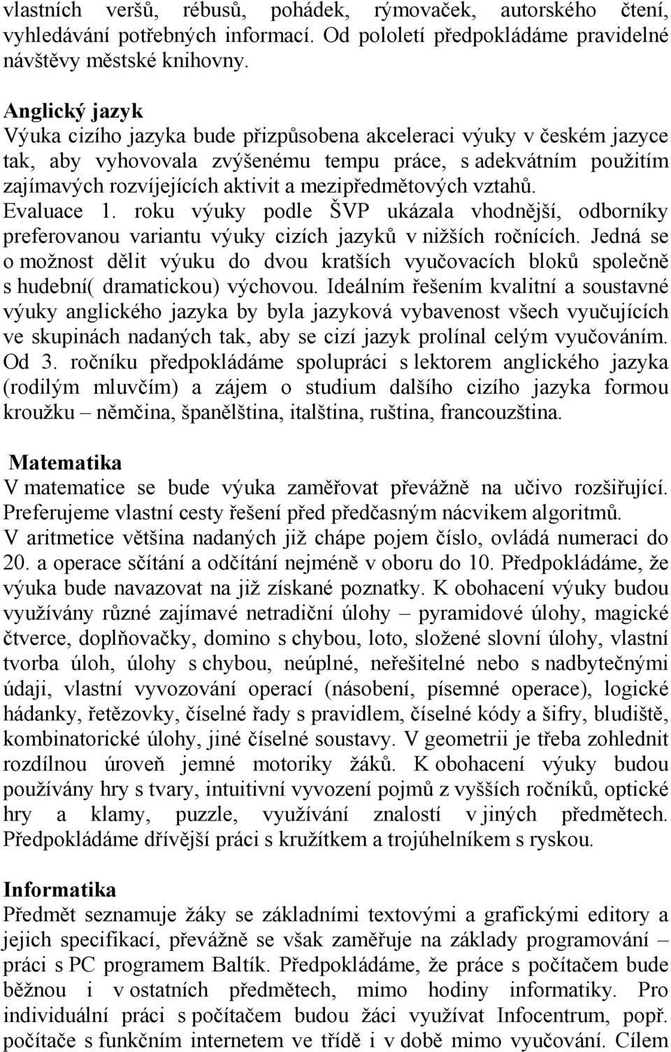 mezipředmětových vztahů. Evaluace 1. roku výuky podle ŠVP ukázala vhodnější, odborníky preferovanou variantu výuky cizích jazyků v nižších ročnících.