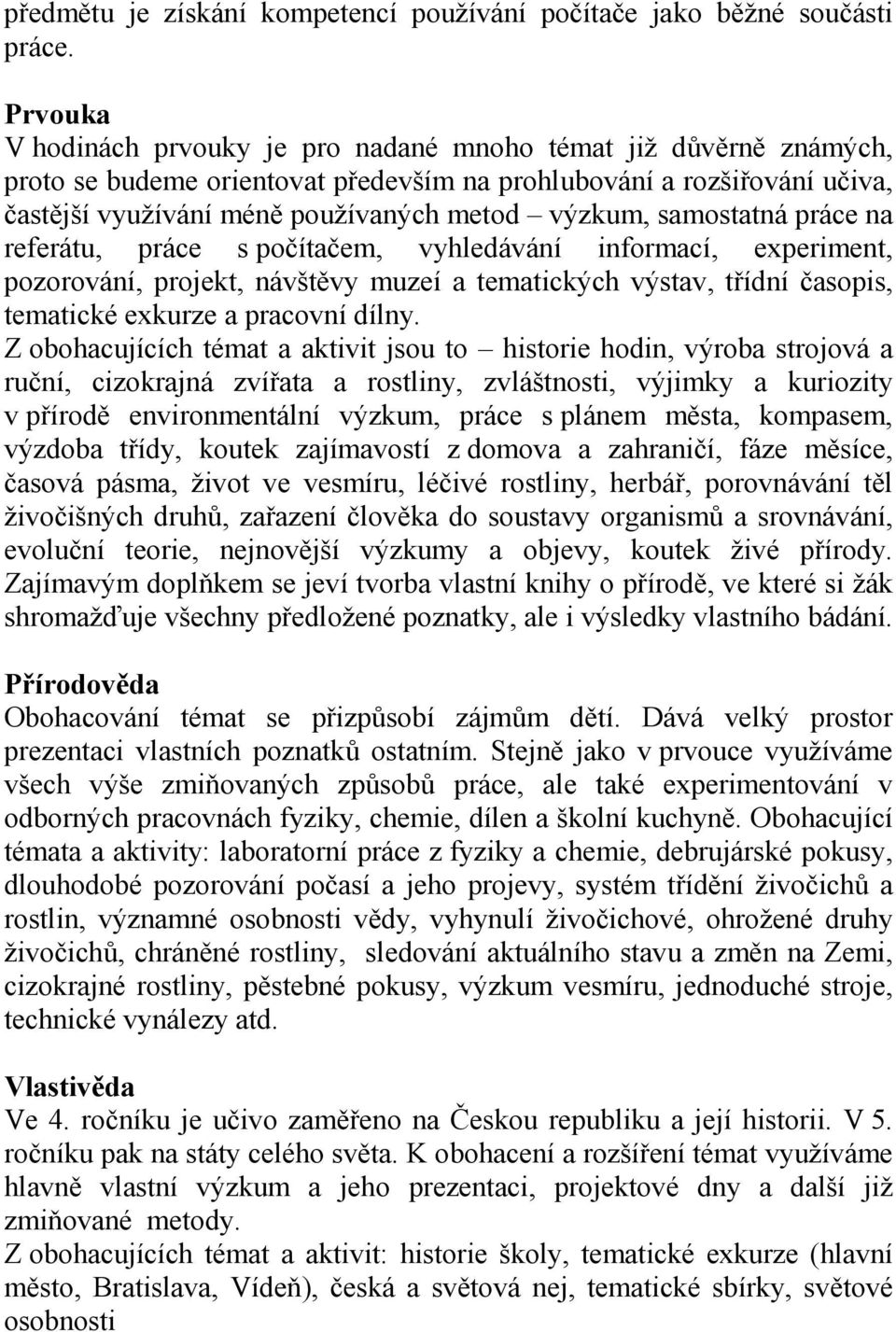 samostatná práce na referátu, práce s počítačem, vyhledávání informací, experiment, pozorování, projekt, návštěvy muzeí a tematických výstav, třídní časopis, tematické exkurze a pracovní dílny.