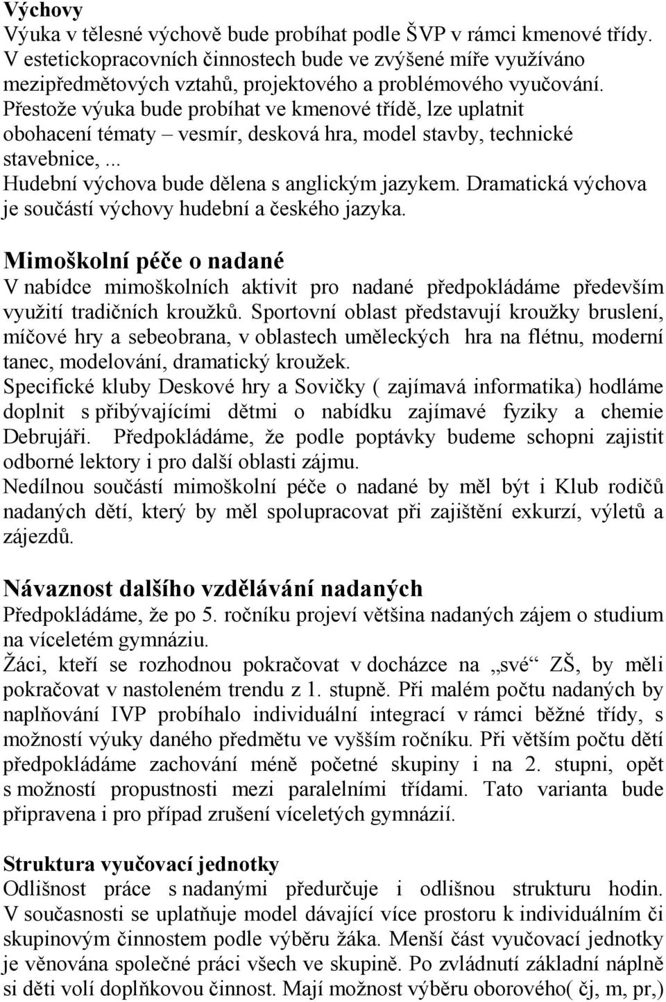 Přestože výuka bude probíhat ve kmenové třídě, lze uplatnit obohacení tématy vesmír, desková hra, model stavby, technické stavebnice,... Hudební výchova bude dělena s anglickým jazykem.