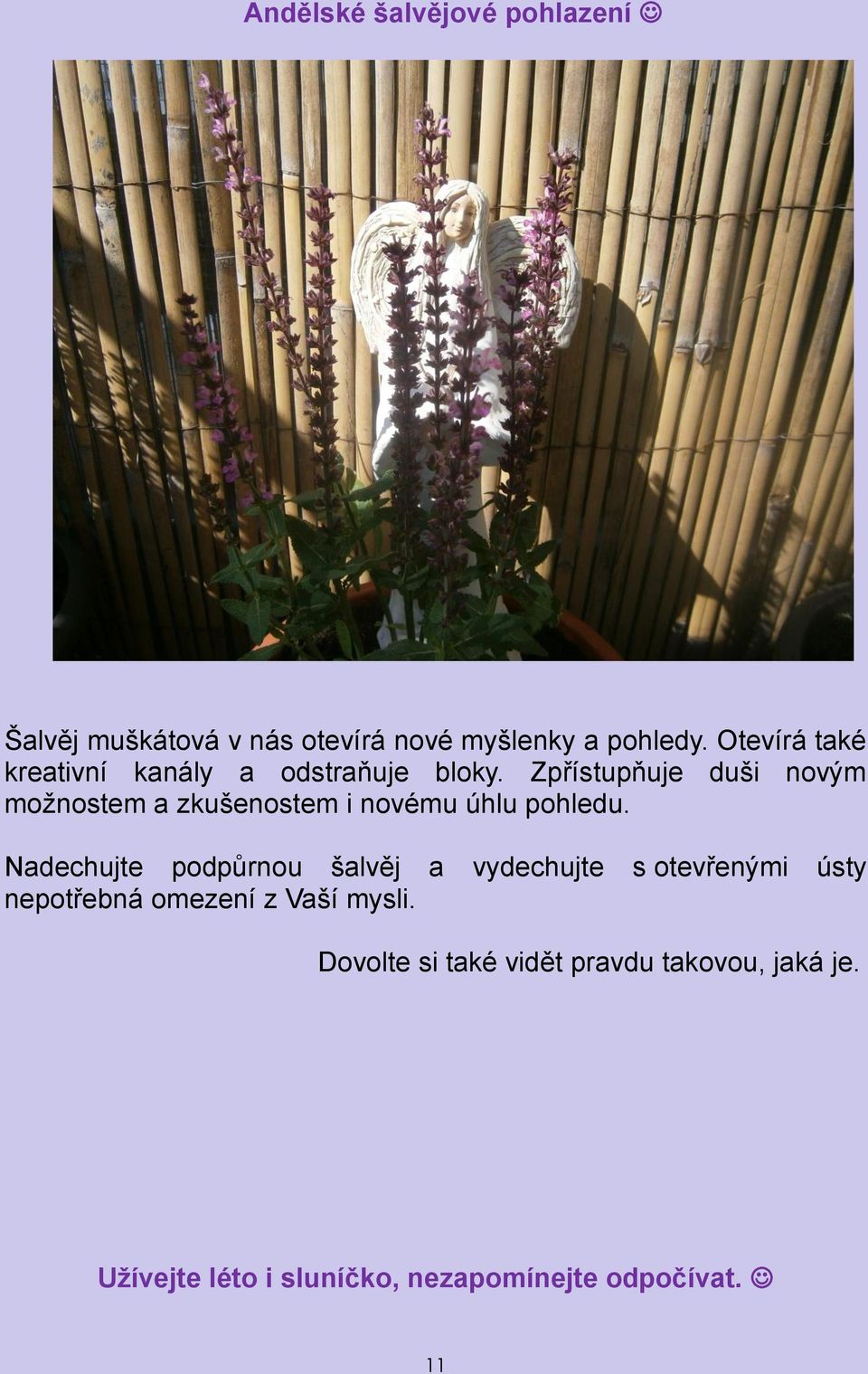 Zpřístupňuje duši novým možnostem a zkušenostem i novému úhlu pohledu.