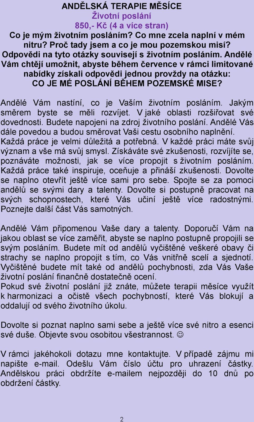 Andělé Vám chtějí umožnit, abyste během července v rámci limitované nabídky získali odpovědi jednou provždy na otázku: CO JE MÉ POSLÁNÍ BĚHEM POZEMSKÉ MISE?