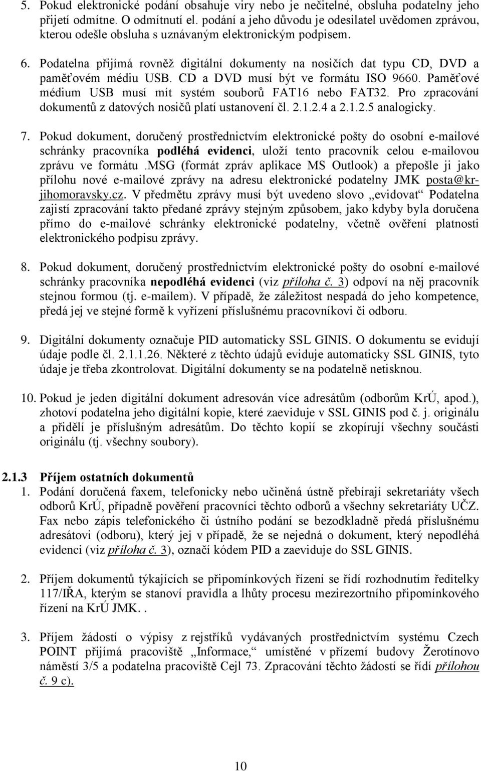 Podatelna přijímá rovněž digitální dokumenty na nosičích dat typu CD, DVD a paměťovém médiu USB. CD a DVD musí být ve formátu ISO 9660. Paměťové médium USB musí mít systém souborů FAT16 nebo FAT32.