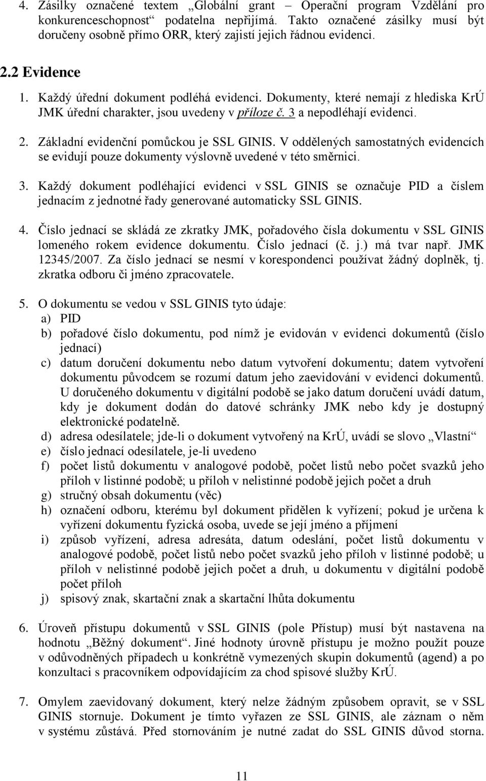 Dokumenty, které nemají z hlediska KrÚ JMK úřední charakter, jsou uvedeny v příloze č. 3 a nepodléhají evidenci. 2. Základní evidenční pomůckou je SSL GINIS.