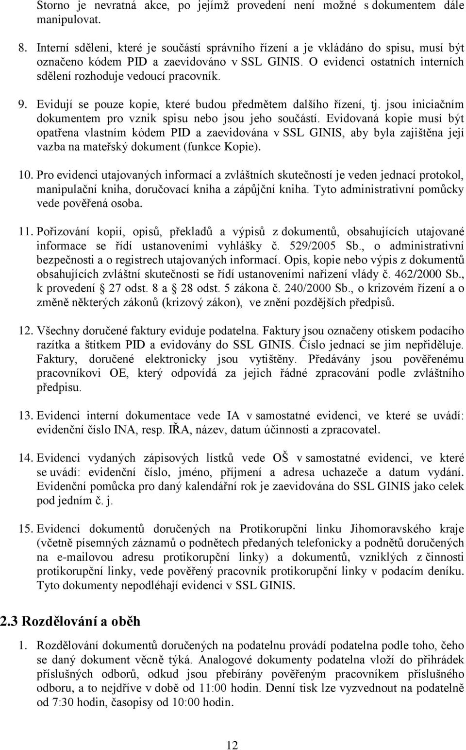 9. Evidují se pouze kopie, které budou předmětem dalšího řízení, tj. jsou iniciačním dokumentem pro vznik spisu nebo jsou jeho součástí.