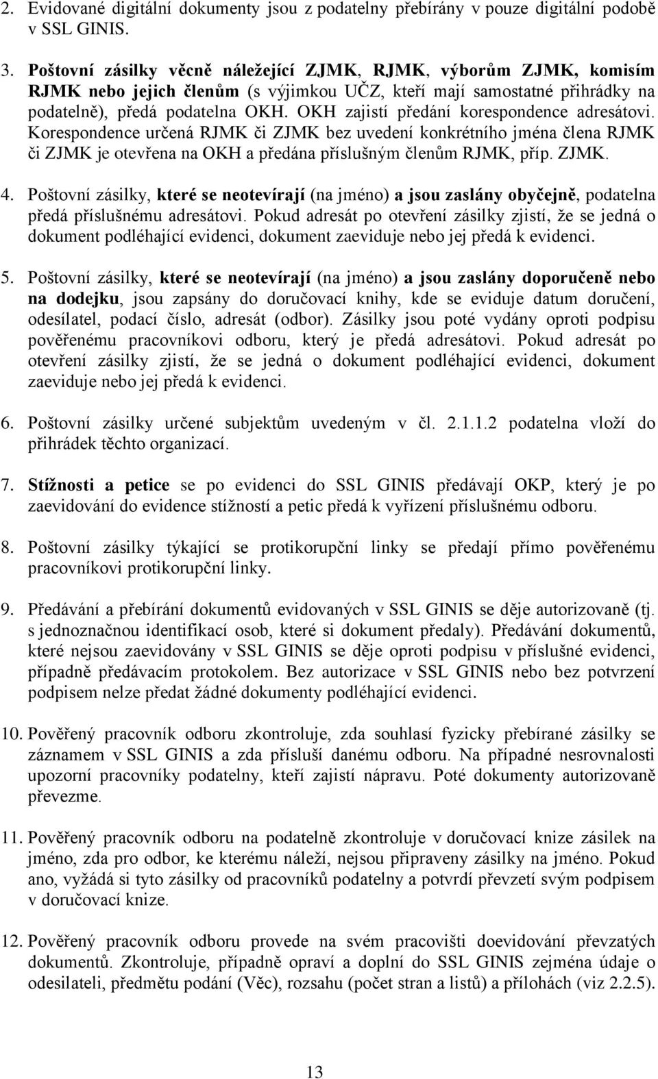 OKH zajistí předání korespondence adresátovi. Korespondence určená RJMK či ZJMK bez uvedení konkrétního jména člena RJMK či ZJMK je otevřena na OKH a předána příslušným členům RJMK, příp. ZJMK. 4.