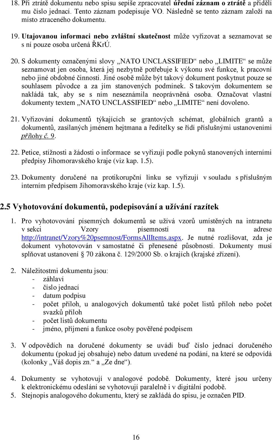 S dokumenty označenými slovy NATO UNCLASSIFIED nebo LIMITE se může seznamovat jen osoba, která jej nezbytně potřebuje k výkonu své funkce, k pracovní nebo jiné obdobné činnosti.