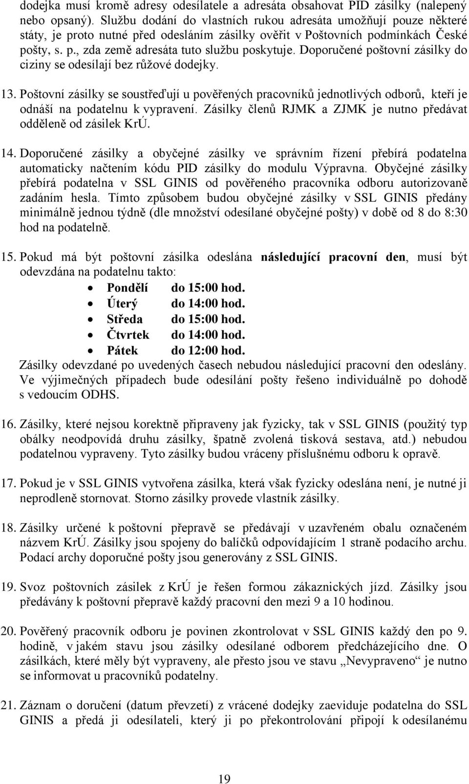 Doporučené poštovní zásilky do ciziny se odesílají bez růžové dodejky. 13. Poštovní zásilky se soustřeďují u pověřených pracovníků jednotlivých odborů, kteří je odnáší na podatelnu k vypravení.