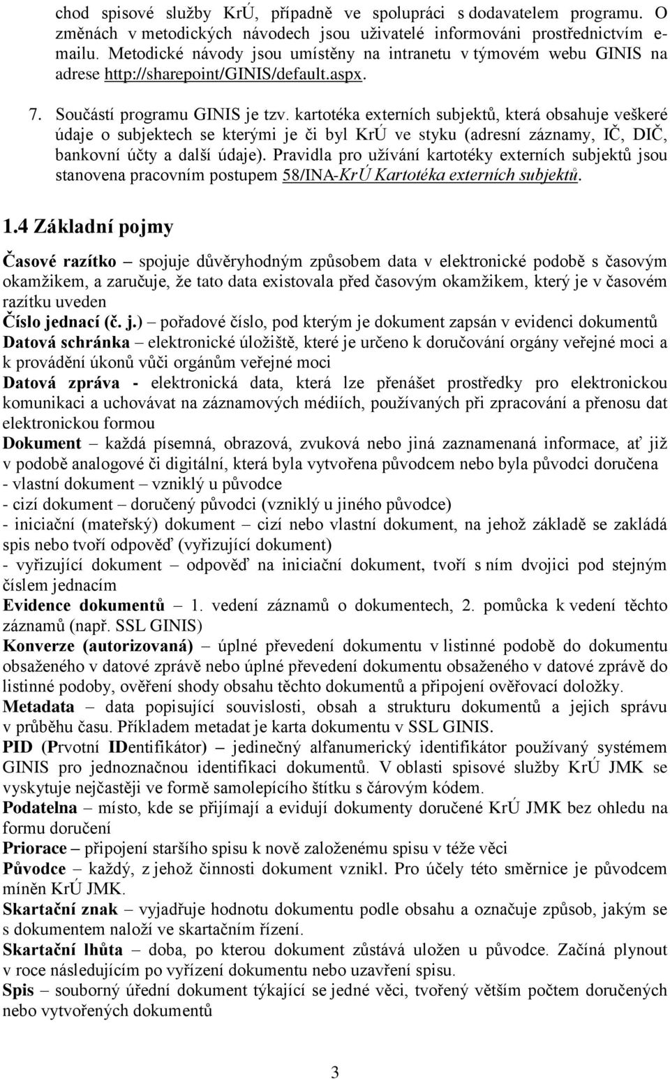 kartotéka externích subjektů, která obsahuje veškeré údaje o subjektech se kterými je či byl KrÚ ve styku (adresní záznamy, IČ, DIČ, bankovní účty a další údaje).