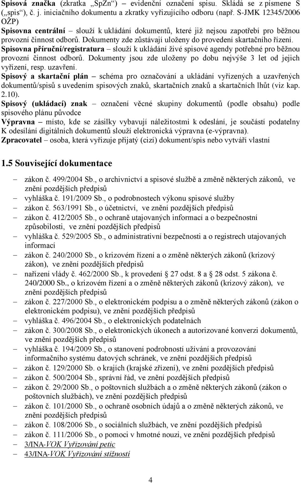 Spisovna příruční/registratura slouží k ukládání živé spisové agendy potřebné pro běžnou provozní činnost odborů. Dokumenty jsou zde uloženy po dobu nejvýše 3 let od jejich vyřízení, resp. uzavření.