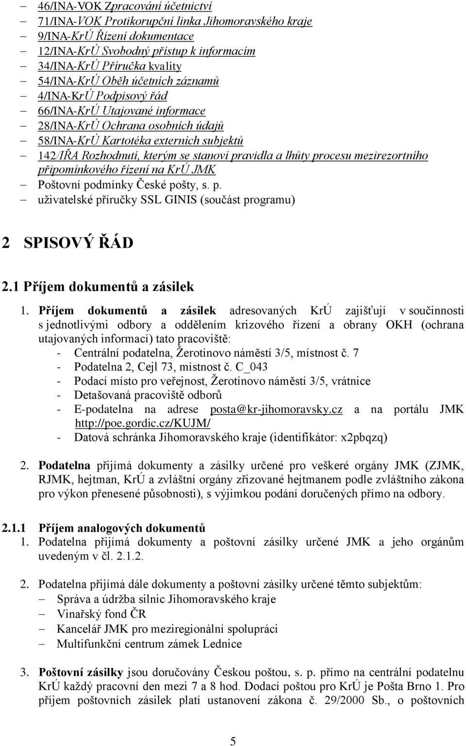 lhůty procesu mezirezortního připomínkového řízení na KrÚ JMK Poštovní podmínky České pošty, s. p. uživatelské příručky SSL GINIS (součást programu) 2 SPISOVÝ ŘÁD 2.1 Příjem dokumentů a zásilek 1.