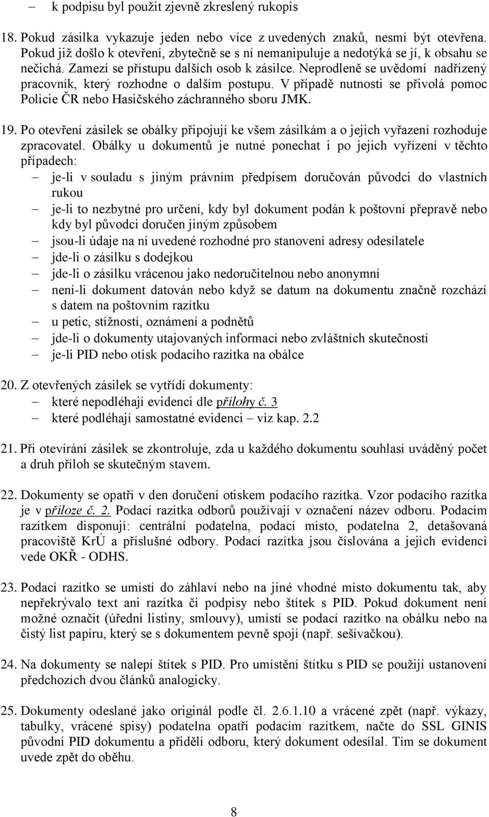 Neprodleně se uvědomí nadřízený pracovník, který rozhodne o dalším postupu. V případě nutnosti se přivolá pomoc Policie ČR nebo Hasičského záchranného sboru JMK. 19.