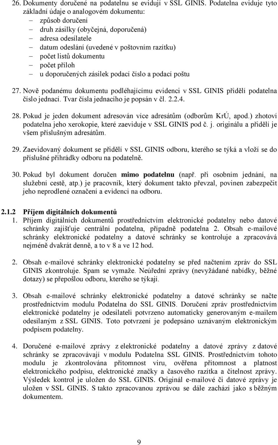 počet příloh u doporučených zásilek podací číslo a podací poštu 27. Nově podanému dokumentu podléhajícímu evidenci v SSL GINIS přidělí podatelna číslo jednací. Tvar čísla jednacího je popsán v čl. 2.2.4.