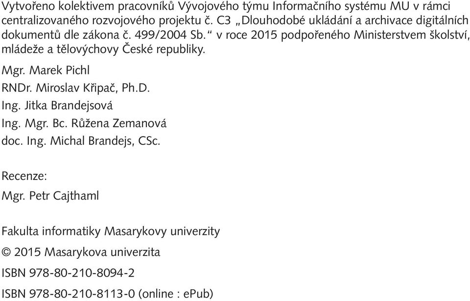 v roce 2015 podpořeného Ministerstvem školství, mládeže a tělovýchovy České republiky. Mgr. Marek Pichl RNDr. Miroslav Křipač, Ph.D. Ing.