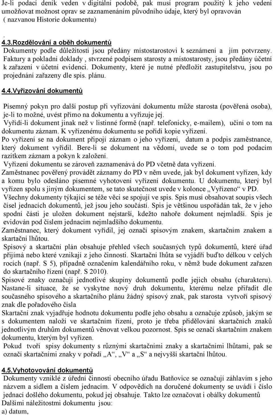 předány účetní k zařazení v účetní evidenci Dokumenty, které je nutné předložit zastupitelstvu, jsou po projednání zařazeny dle spis plánu 44Vyřizování dokumentů Písemný pokyn pro další postup při