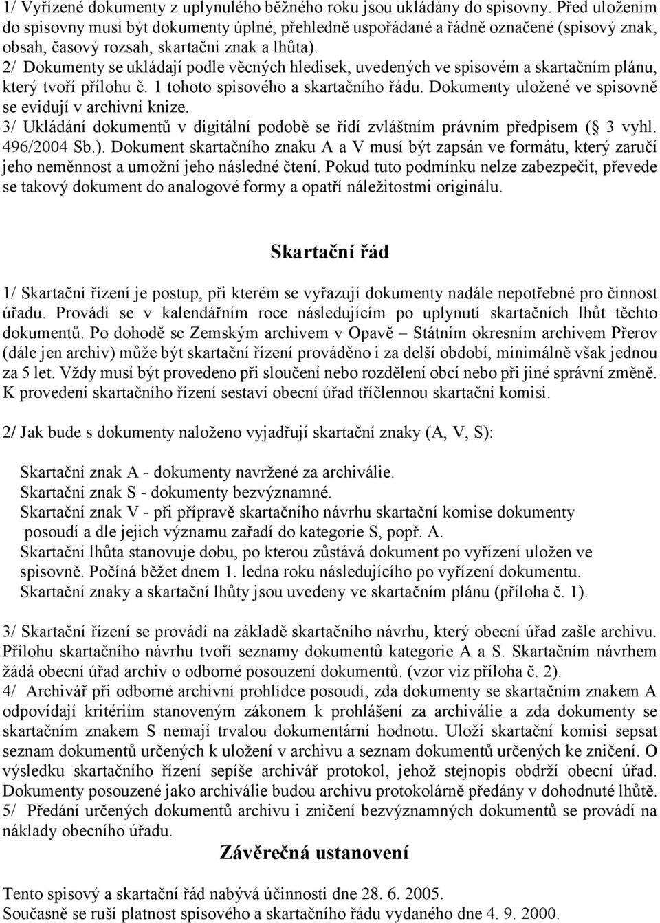 2/ Dokumenty se ukládají podle věcných hledisek, uvedených ve spisovém a skartačním plánu, který tvoří přílohu č. 1 tohoto spisového a skartačního řádu.