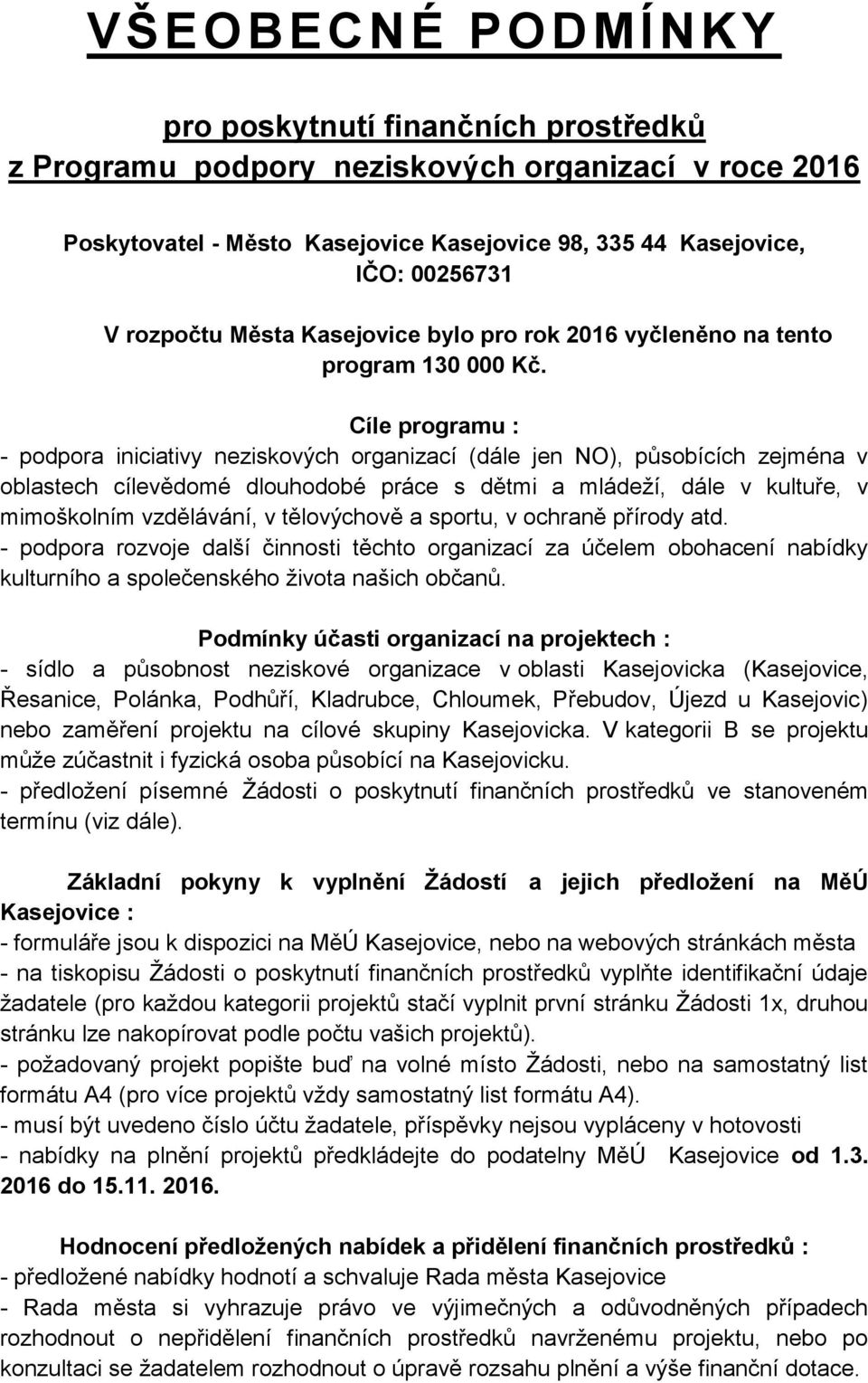 Cíle programu : - podpora iniciativy neziskových organizací (dále jen NO), působících zejména v oblastech cílevědomé dlouhodobé práce s dětmi a mládeží, dále v kultuře, v mimoškolním vzdělávání, v