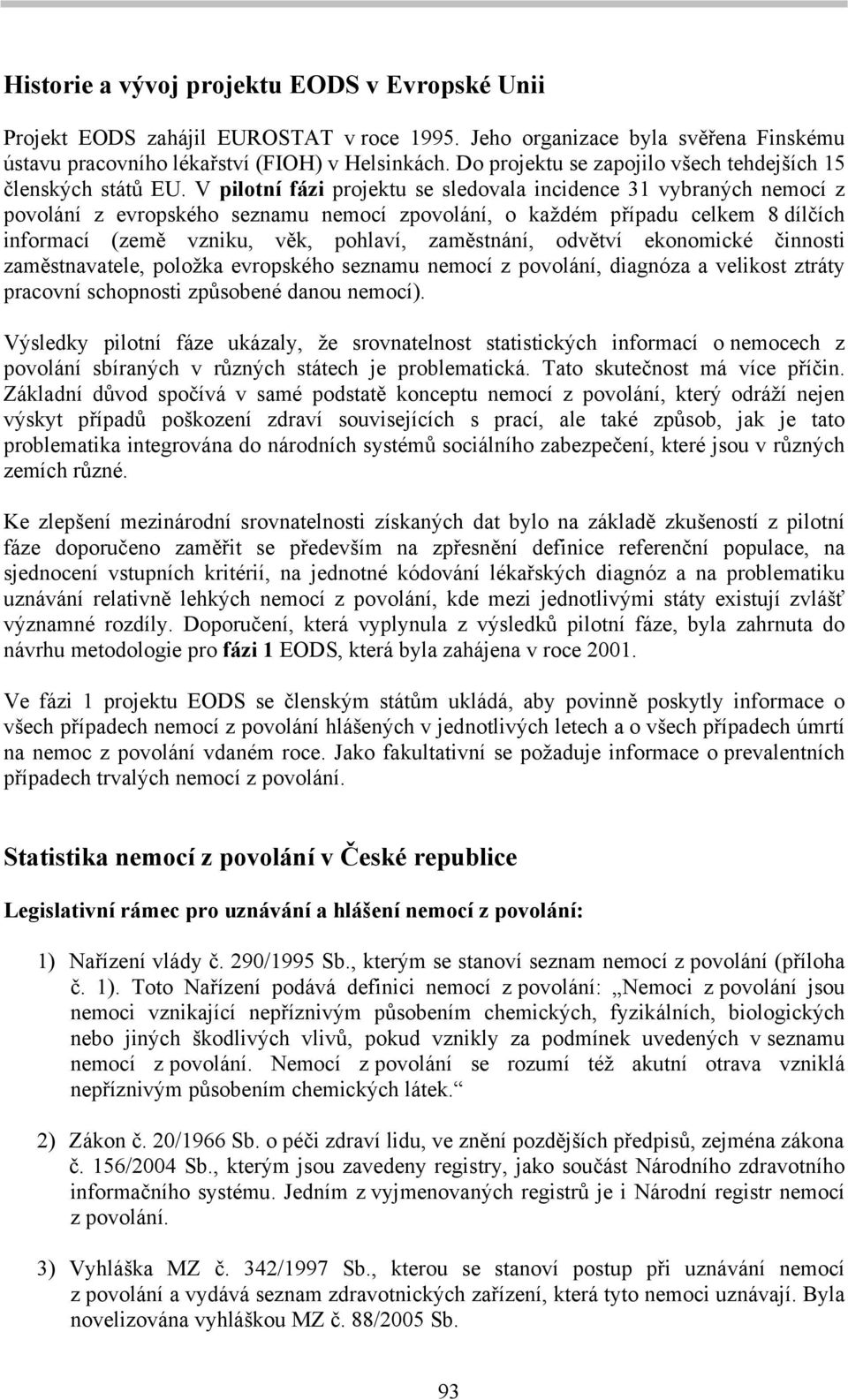 V pilotní fázi projektu se sledovala incidence 31 vybraných nemocí z povolání z evropského seznamu nemocí zpovolání, o každém případu celkem 8 dílčích informací (země vzniku, věk, pohlaví,