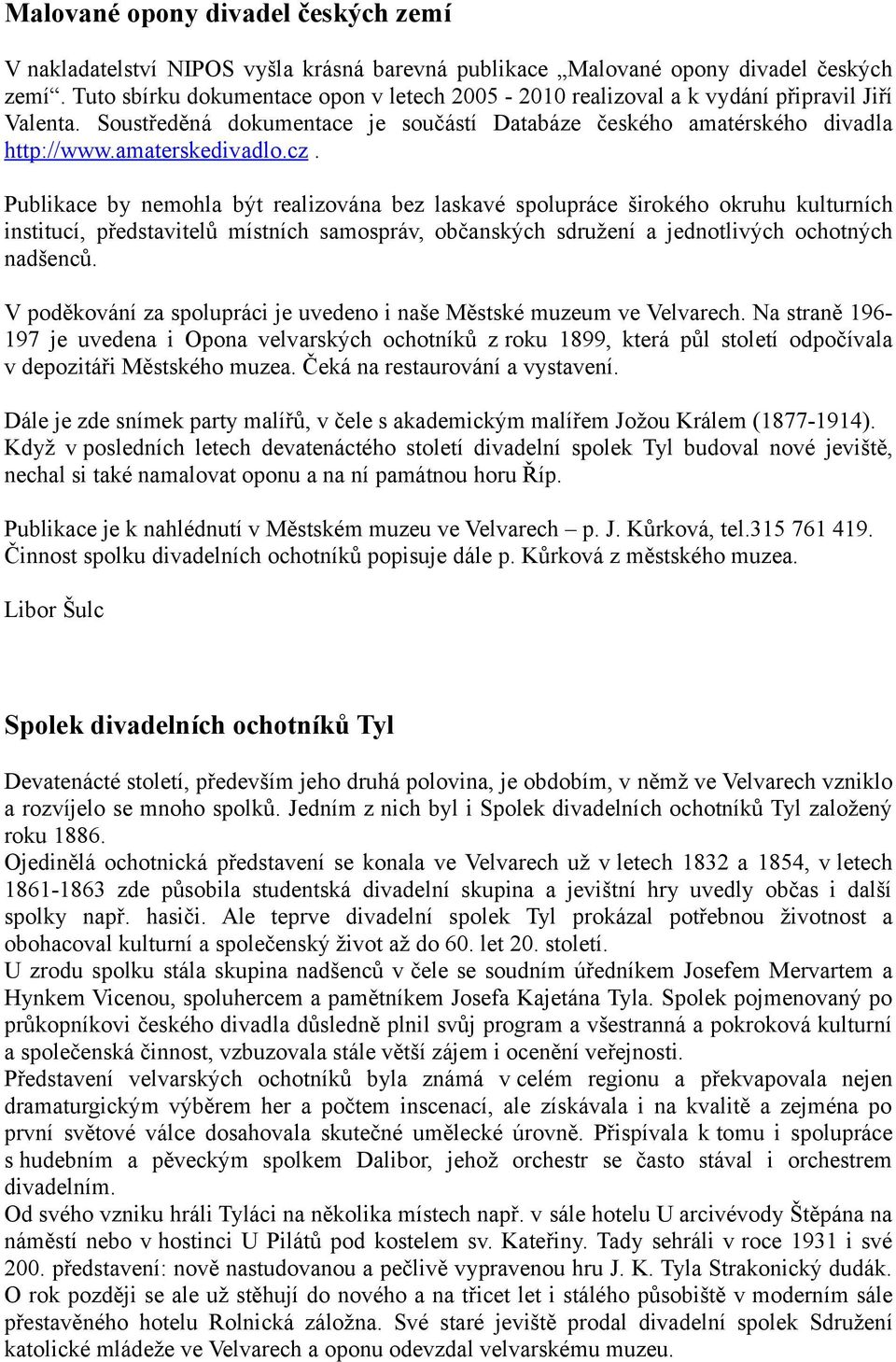 Publikace by nemohla být realizována bez laskavé spolupráce širokého okruhu kulturních institucí, představitelů místních samospráv, občanských sdružení a jednotlivých ochotných nadšenců.