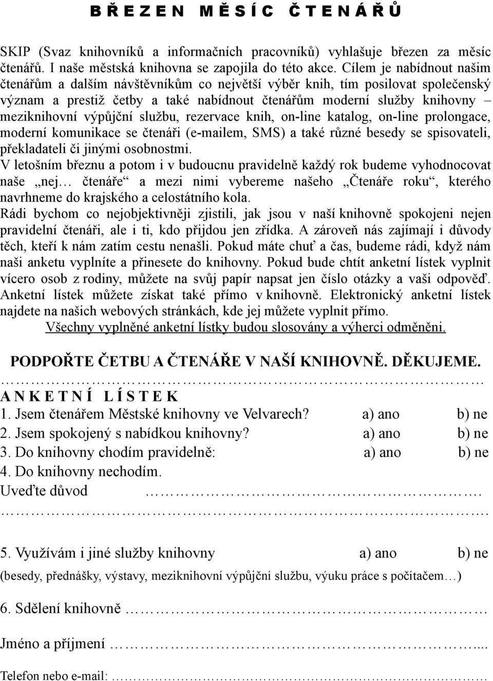 výpůjční službu, rezervace knih, on-line katalog, on-line prolongace, moderní komunikace se čtenáři (e-mailem, SMS) a také různé besedy se spisovateli, překladateli či jinými osobnostmi.