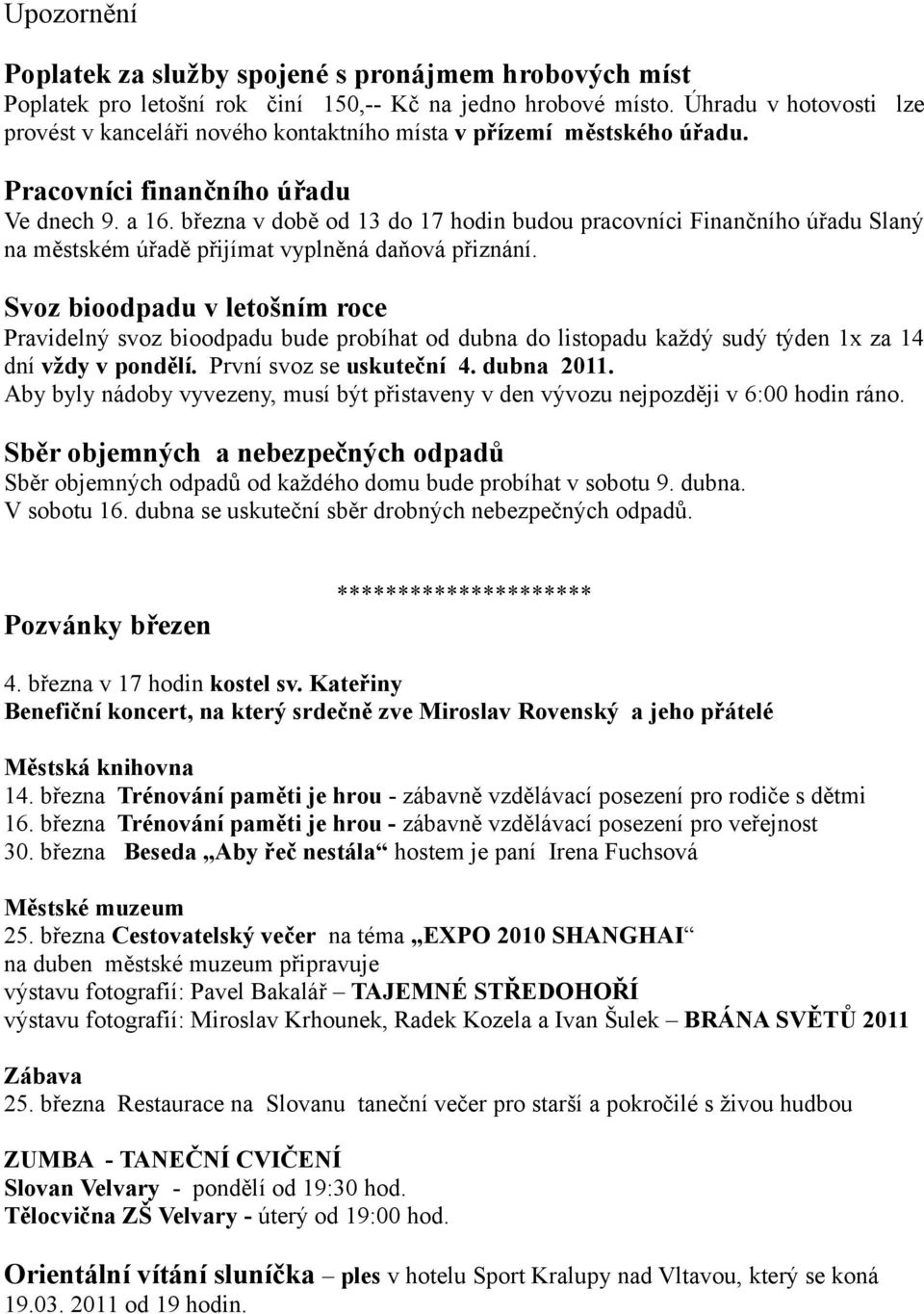 března v době od 13 do 17 hodin budou pracovníci Finančního úřadu Slaný na městském úřadě přijímat vyplněná daňová přiznání.