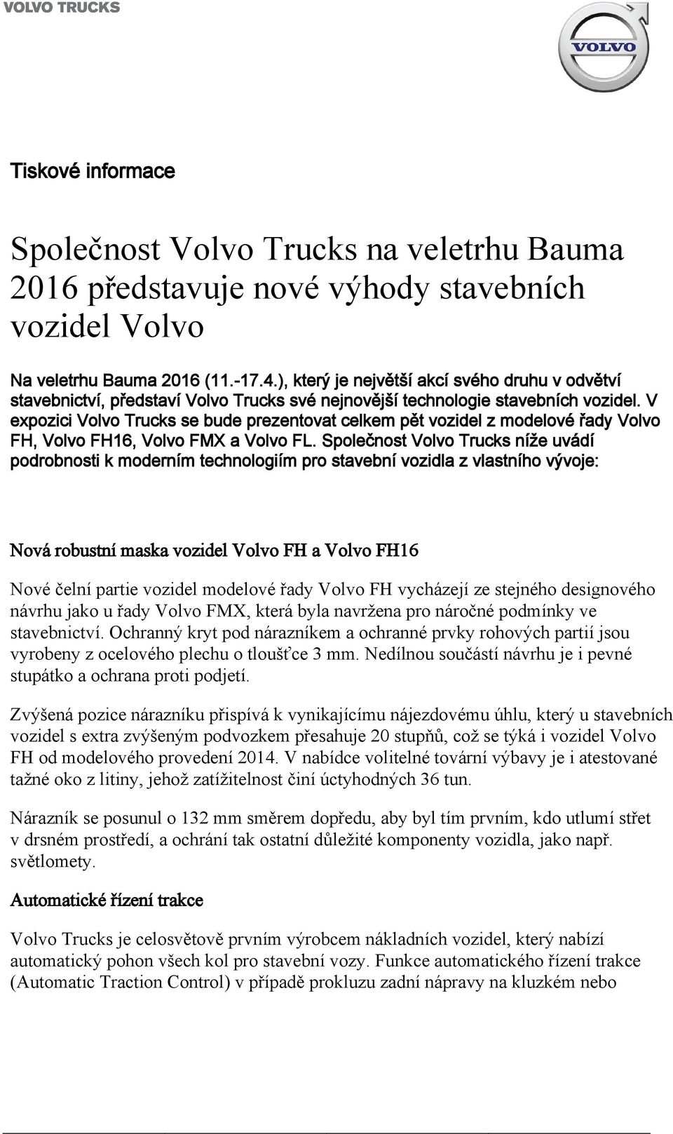 V expozici Volvo Trucks se bude prezentovat celkem pět vozidel z modelové řady Volvo FH, Volvo FH16, Volvo FMX a Volvo FL.