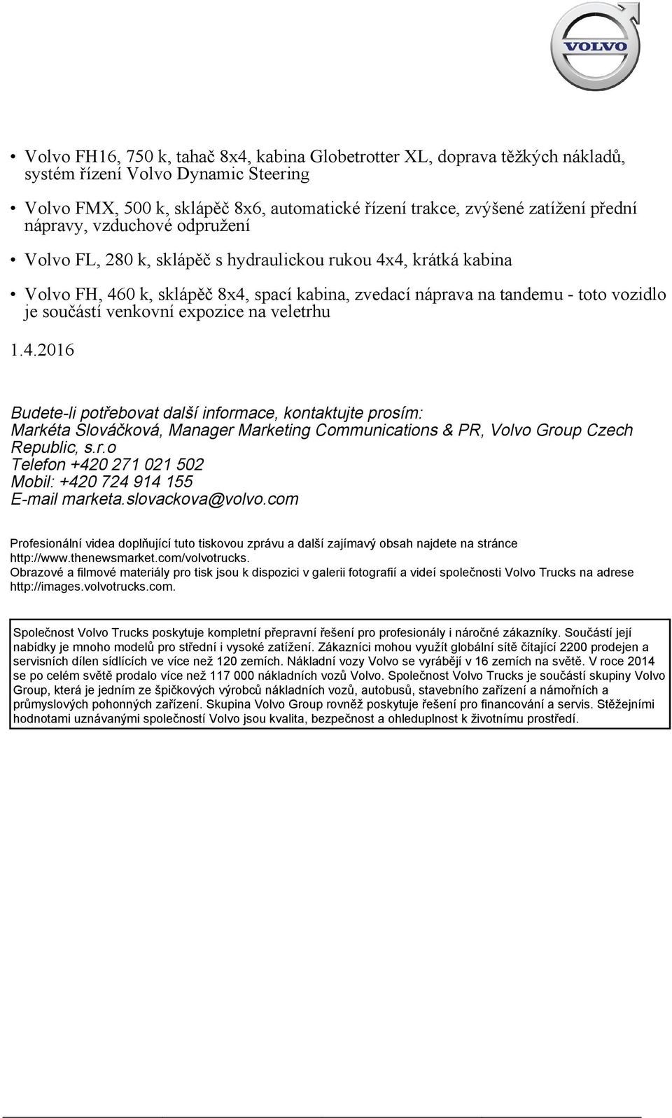 venkovní expozice na veletrhu 1.4.2016 Budete-li potřebovat další informace, kontaktujte prosím: Markéta Slováčková, Manager Marketing Communications & PR, Volvo Group Czech Republic, s.r.o Telefon +420 271 021 502 Mobil: +420 724 914 155 E-mail marketa.