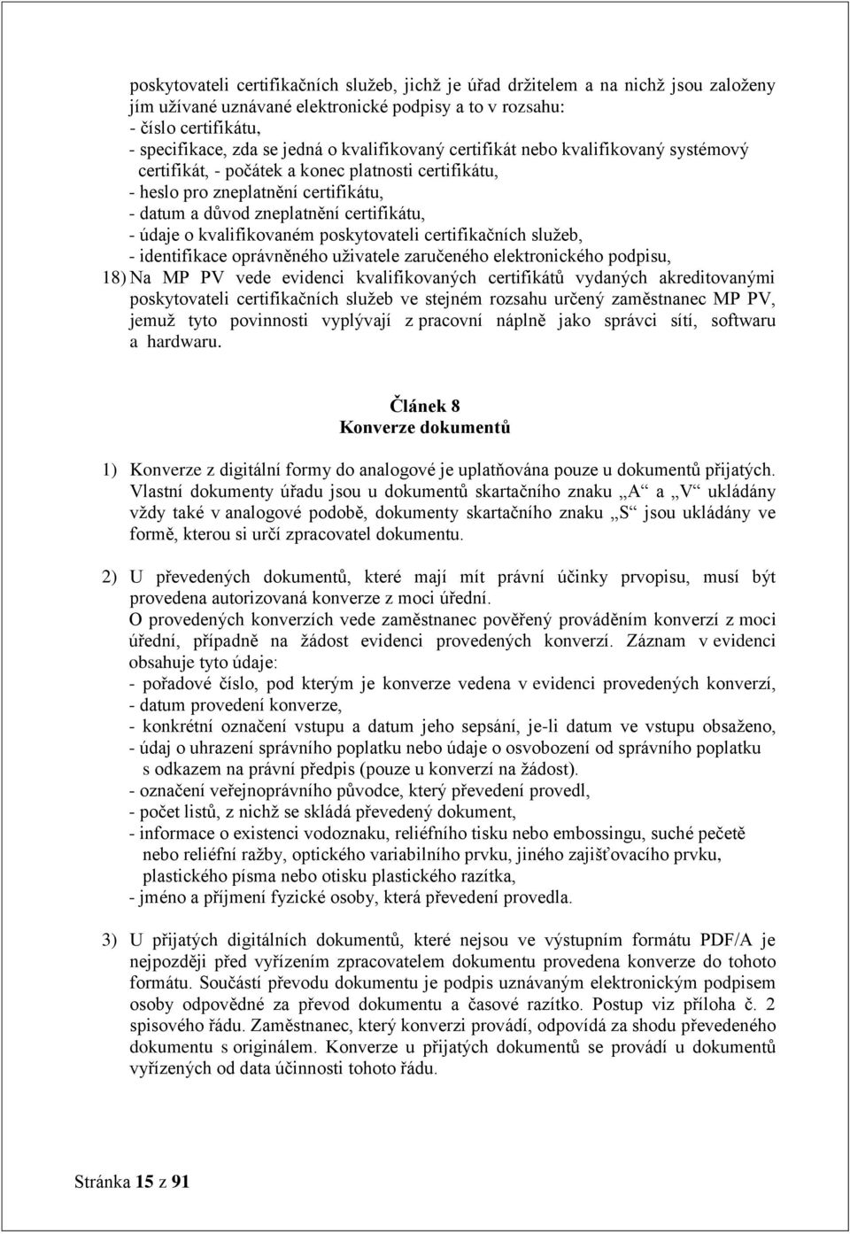 kvalifikovaném poskytovateli certifikačních služeb, - identifikace oprávněného uživatele zaručeného elektronického podpisu, 18) Na MP PV vede evidenci kvalifikovaných certifikátů vydaných