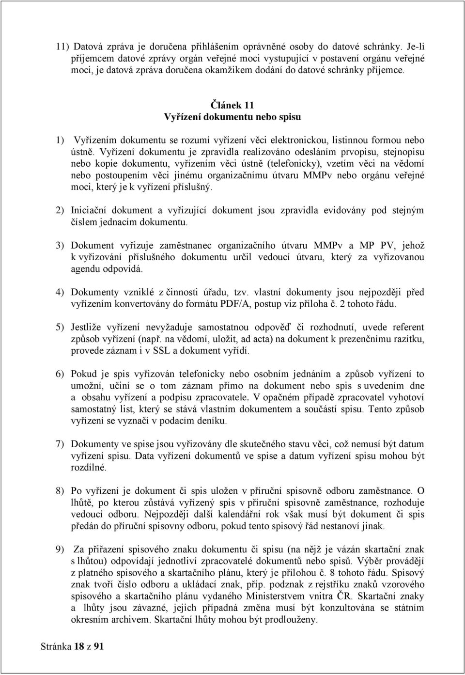 Stránka 18 z 91 Článek 11 Vyřízení dokumentu nebo spisu 1) Vyřízením dokumentu se rozumí vyřízení věci elektronickou, listinnou formou nebo ústně.