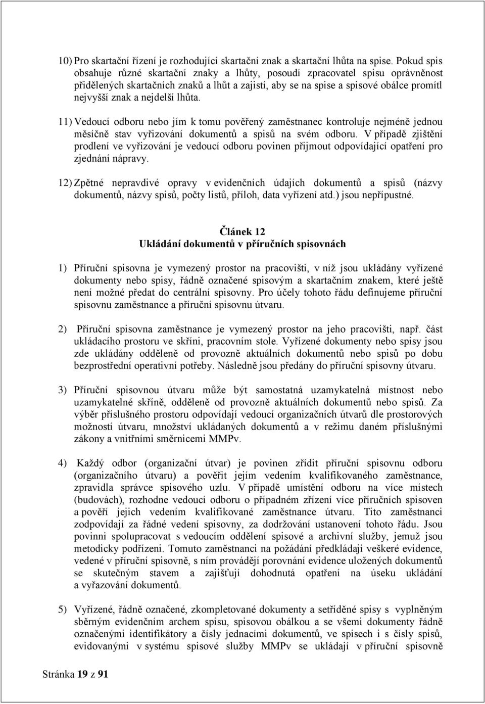 nejdelší lhůta. 11) Vedoucí odboru nebo jím k tomu pověřený zaměstnanec kontroluje nejméně jednou měsíčně stav vyřizování dokumentů a spisů na svém odboru.