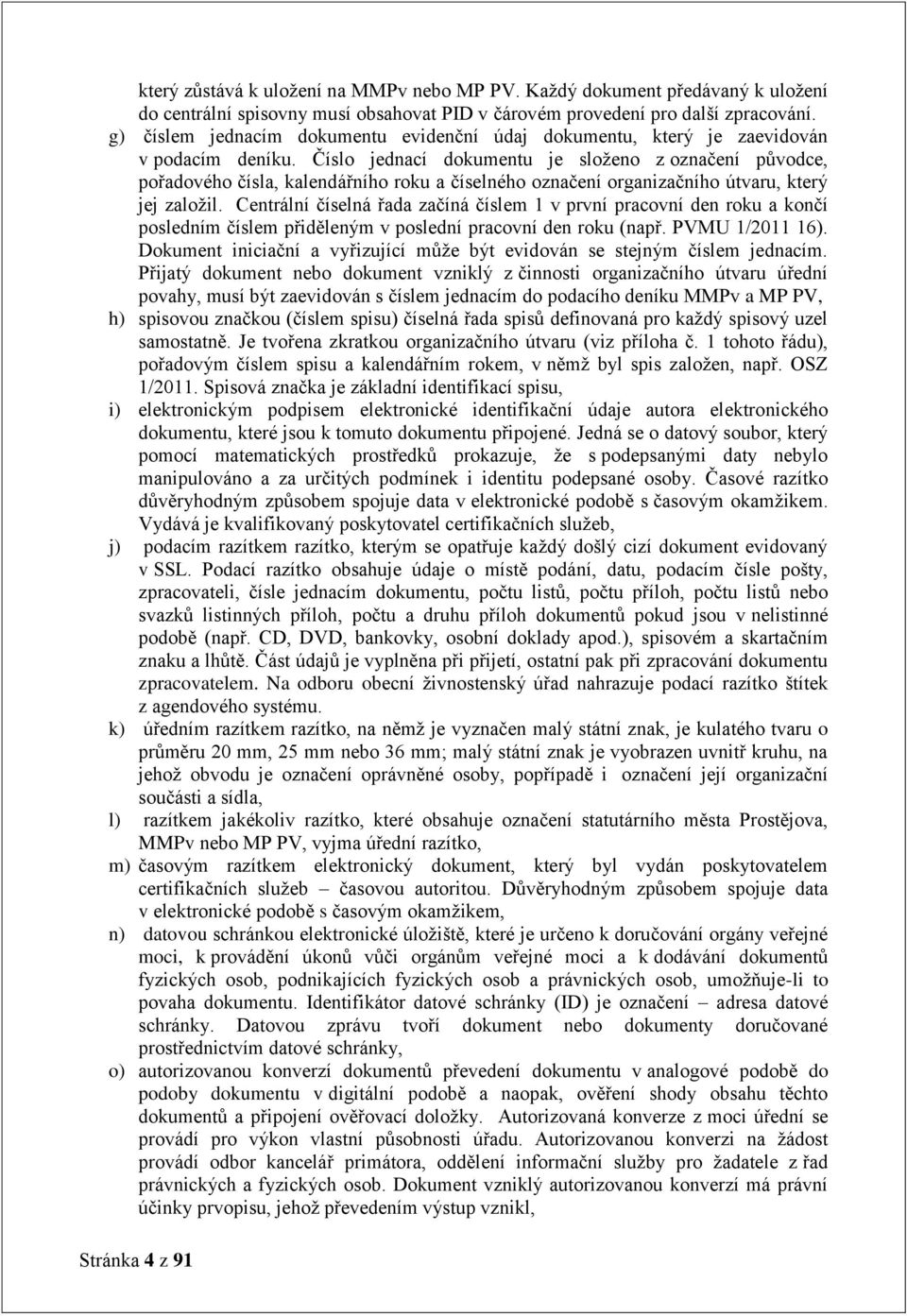 Číslo jednací dokumentu je složeno z označení původce, pořadového čísla, kalendářního roku a číselného označení organizačního útvaru, který jej založil.