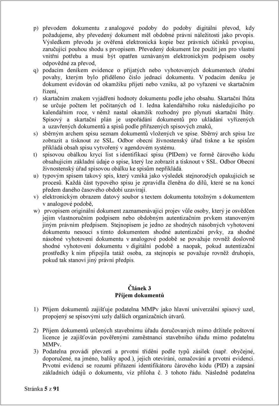 Převedený dokument lze použít jen pro vlastní vnitřní potřebu a musí být opatřen uznávaným elektronickým podpisem osoby odpovědné za převod, q) podacím deníkem evidence o přijatých nebo vyhotovených